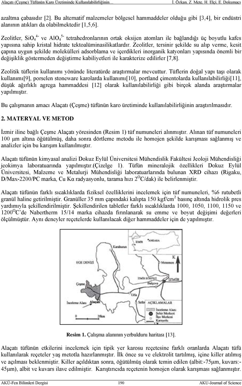 Zeolitler, tersinir şekilde su alıp verme, kesit çapına uygun şekilde molekülleri adsorblama ve içerdikleri inorganik katyonları yapısında önemli bir değişiklik göstermeden değiştirme kabiliyetleri