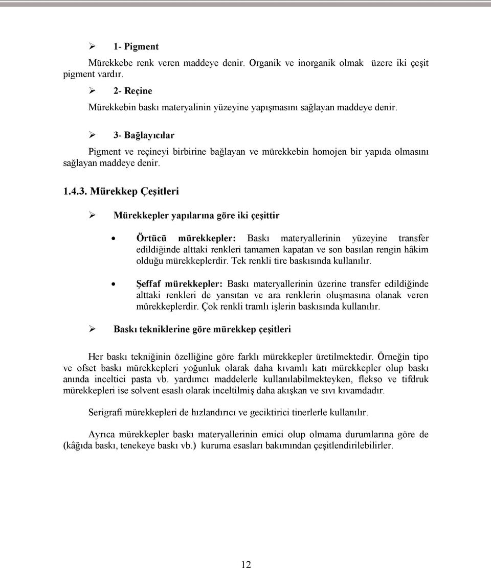 mürekkepler: Baskı materyallerinin yüzeyine transfer edildiğinde alttaki renkleri tamamen kapatan ve son basılan rengin hâkim olduğu mürekkeplerdir. Tek renkli tire baskısında kullanılır.