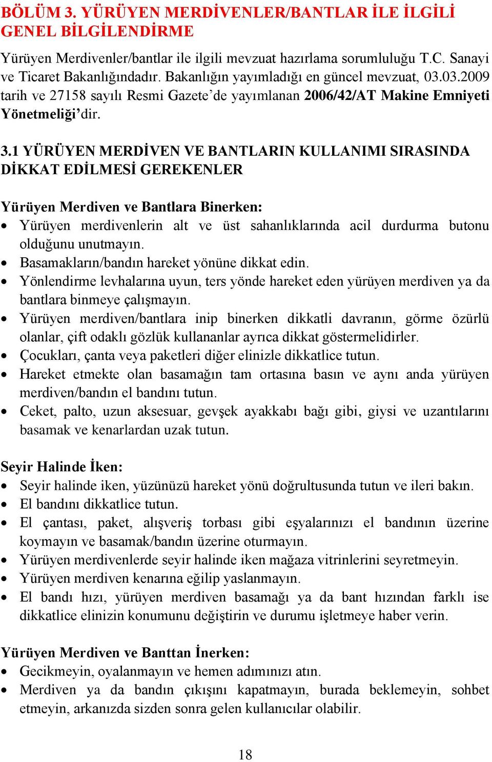 1 YÜRÜYEN MERDĠVEN VE BANTLARIN KULLANIMI SIRASINDA DĠKKAT EDĠLMESĠ GEREKENLER Yürüyen Merdiven ve Bantlara Binerken: Yürüyen merdivenlerin alt ve üst sahanlıklarında acil durdurma butonu olduğunu