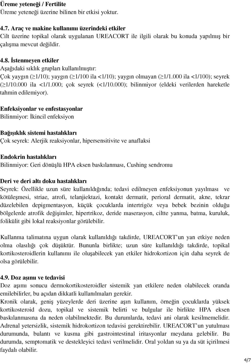 İstenmeyen etkiler Aşağıdaki sıklık grupları kullanılmıştır: Çok yaygın (>1/10); yaygın (>1/100 ila <1/10); yaygın olmayan (>1/1.000 ila <1/100); seyrek (>1/10.000 ila <1/1.000; çok seyrek (<1/10.