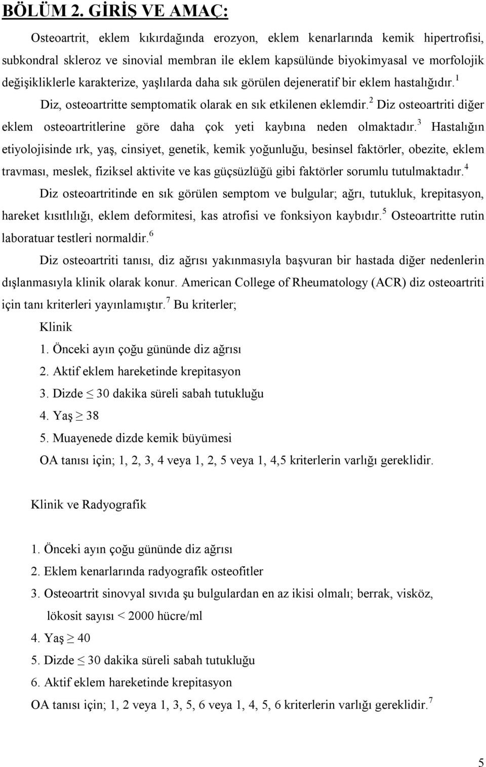 karakterize, yaşlılarda daha sık görülen dejeneratif bir eklem hastalığıdır. 1 Diz, osteoartritte semptomatik olarak en sık etkilenen eklemdir.