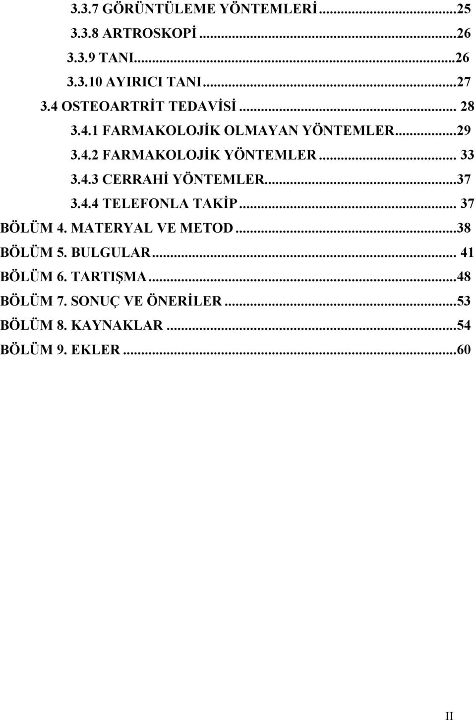 .. 33 3.4.3 CERRAHİ YÖNTEMLER...37 3.4.4 TELEFONLA TAKİP... 37 BÖLÜM 4. MATERYAL VE METOD...38 BÖLÜM 5.