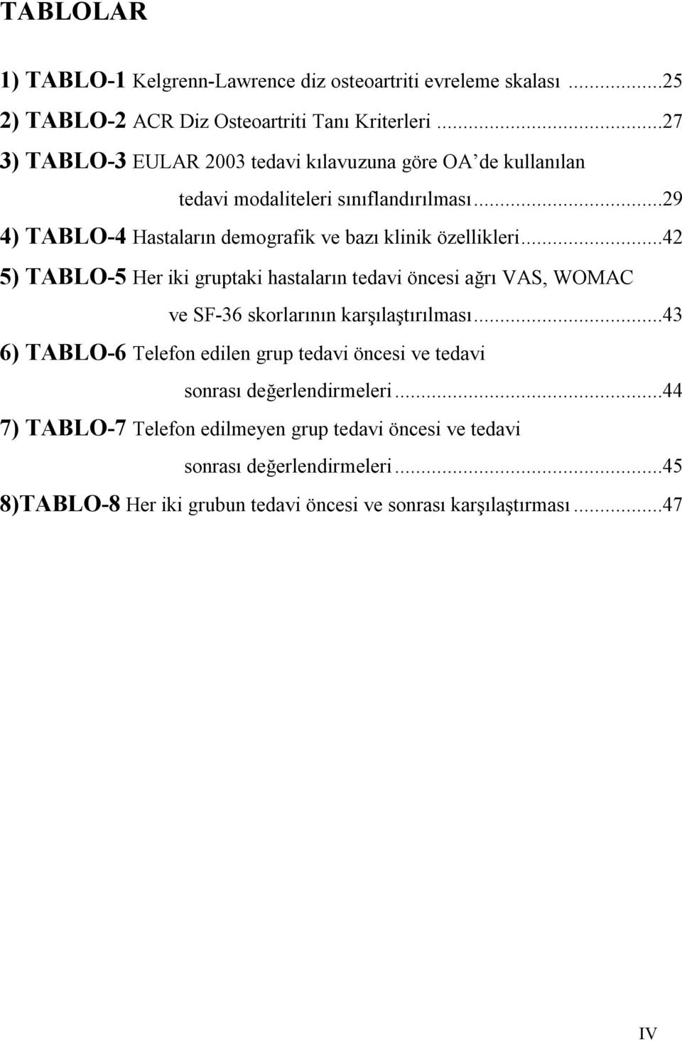 ..29 4) TABLO-4 Hastaların demografik ve bazı klinik özellikleri.