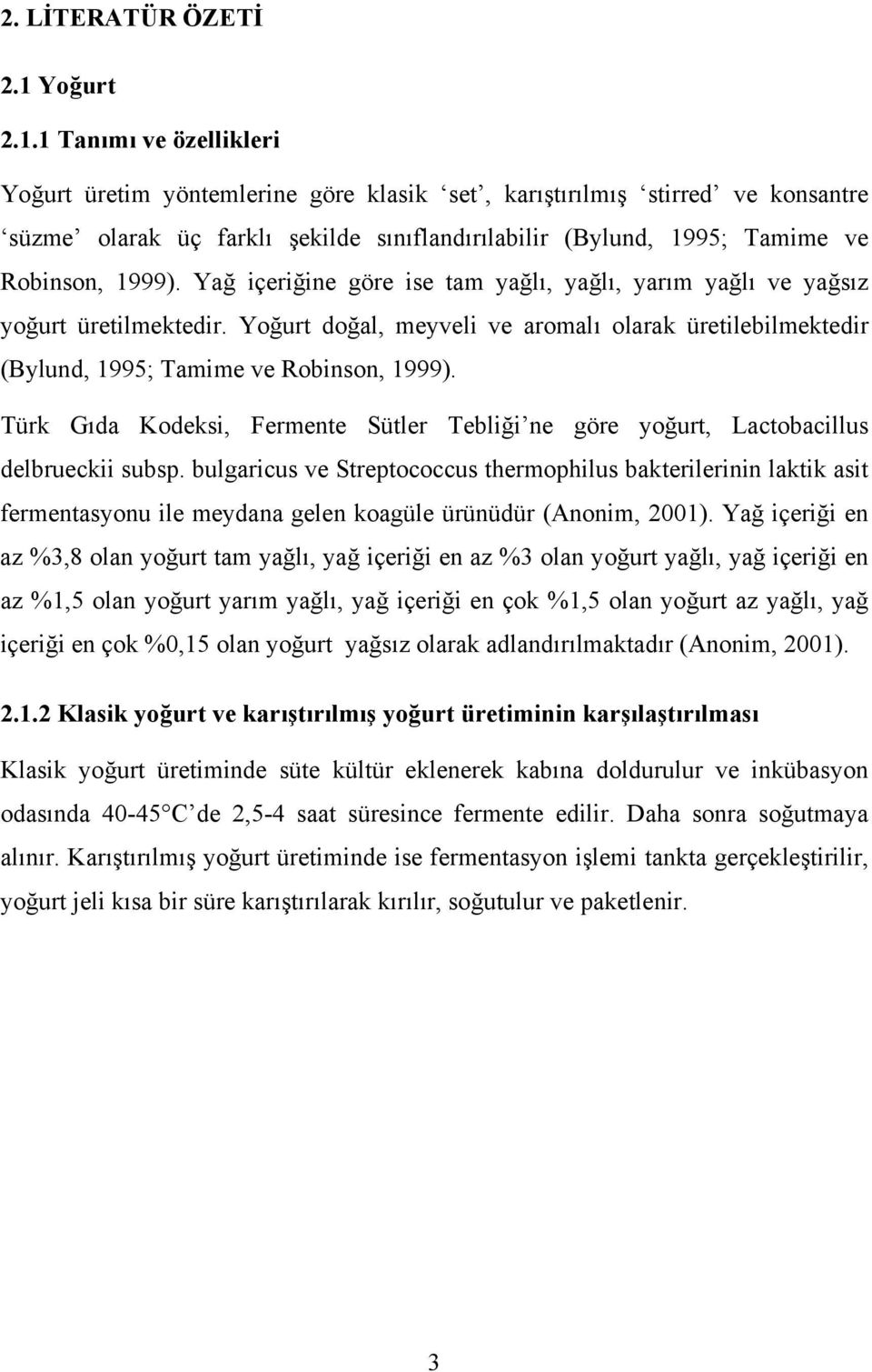 1 Tanımı ve özellikleri Yoğurt üretim yöntemlerine göre klasik set, karıştırılmış stirred ve konsantre süzme olarak üç farklı şekilde sınıflandırılabilir (Bylund, 1995; Tamime ve Robinson, 1999).