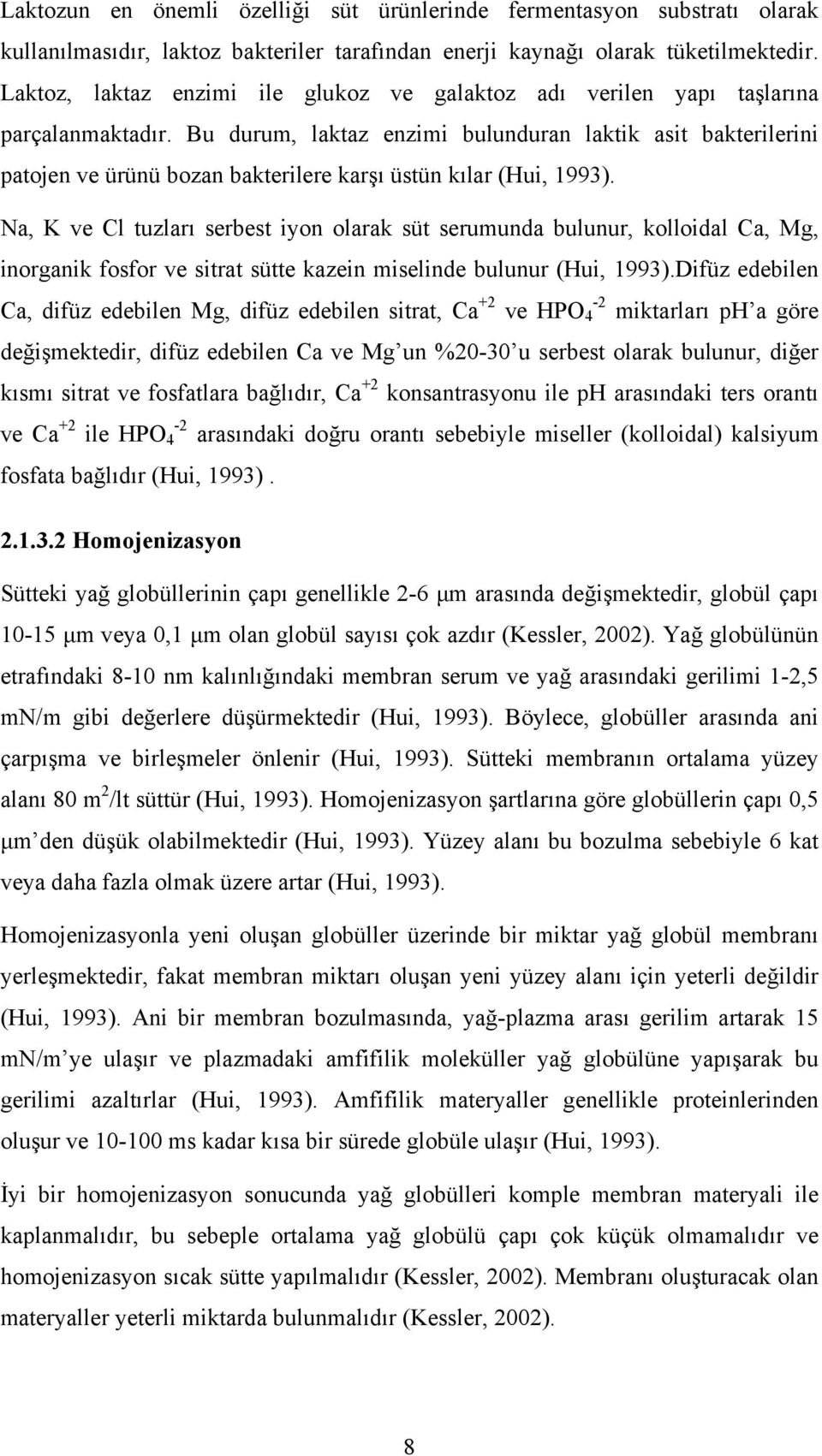 Bu durum, laktaz enzimi bulunduran laktik asit bakterilerini patojen ve ürünü bozan bakterilere karşı üstün kılar (Hui, 1993).