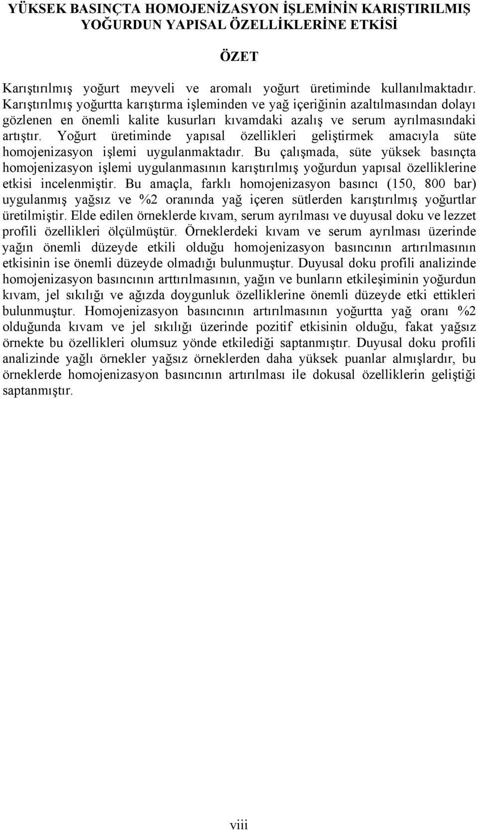 Yoğurt üretiminde yapısal özellikleri geliştirmek amacıyla süte homojenizasyon işlemi uygulanmaktadır.