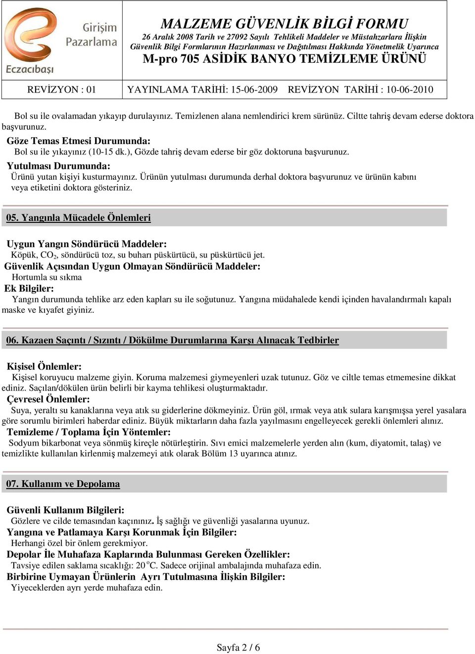 Ürünün yutulması durumunda derhal doktora başvurunuz ve ürünün kabını veya etiketini doktora gösteriniz. 05.