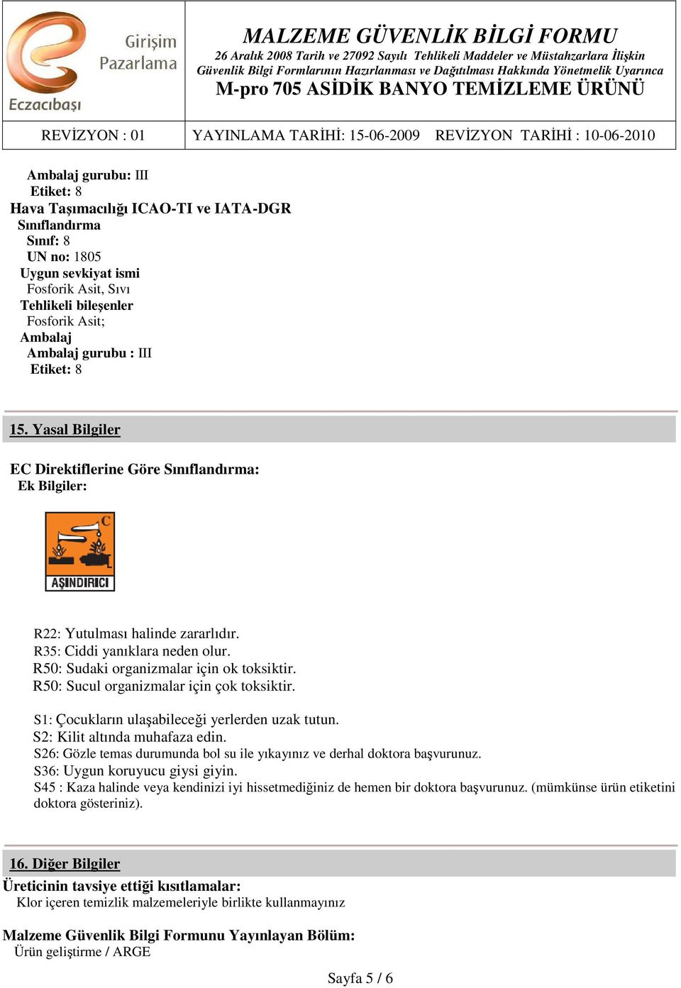 R50: Sudaki organizmalar için ok toksiktir. R50: Sucul organizmalar için çok toksiktir. S1: Çocukların ulaşabileceği yerlerden uzak tutun. S2: Kilit altında muhafaza edin.