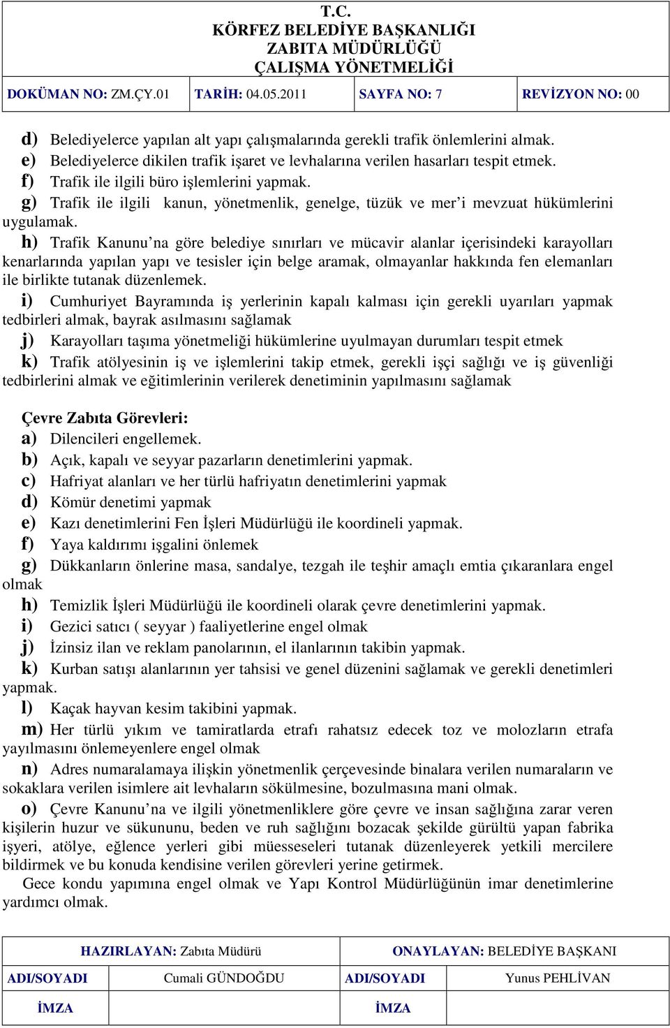 g) Trafik ile ilgili kanun, yönetmenlik, genelge, tüzük ve mer i mevzuat hükümlerini uygulamak.