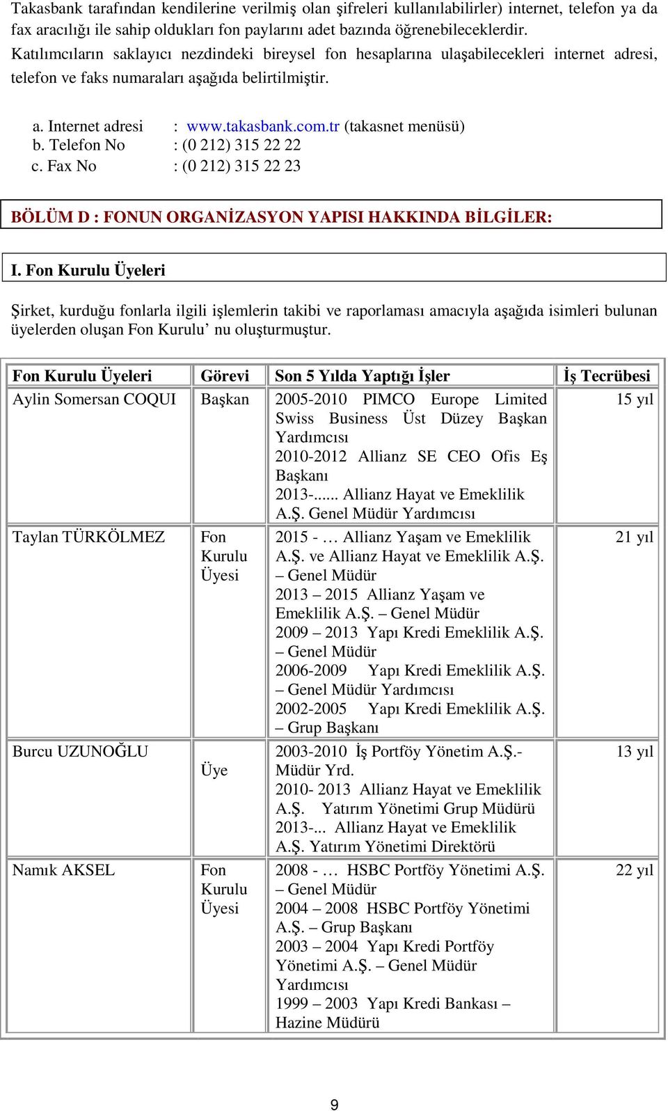 tr (takasnet menüsü) b. Telefon No : (0 212) 315 22 22 c. Fax No : (0 212) 315 22 23 BÖLÜM D : FONUN ORGANİZASYON YAPISI HAKKINDA BİLGİLER: I.