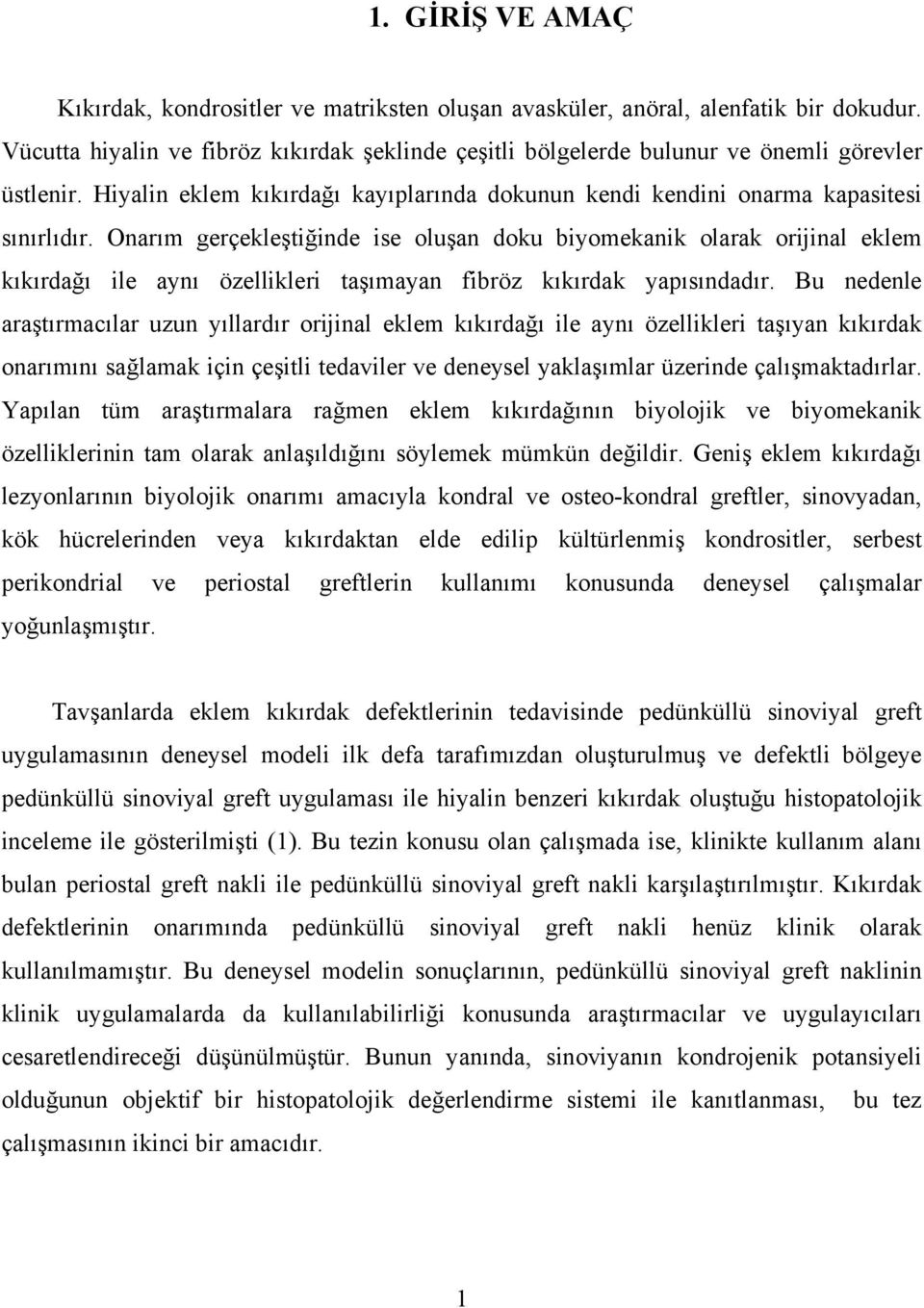 Onarım gerçekleştiğinde ise oluşan doku biyomekanik olarak orijinal eklem kıkırdağı ile aynı özellikleri taşımayan fibröz kıkırdak yapısındadır.