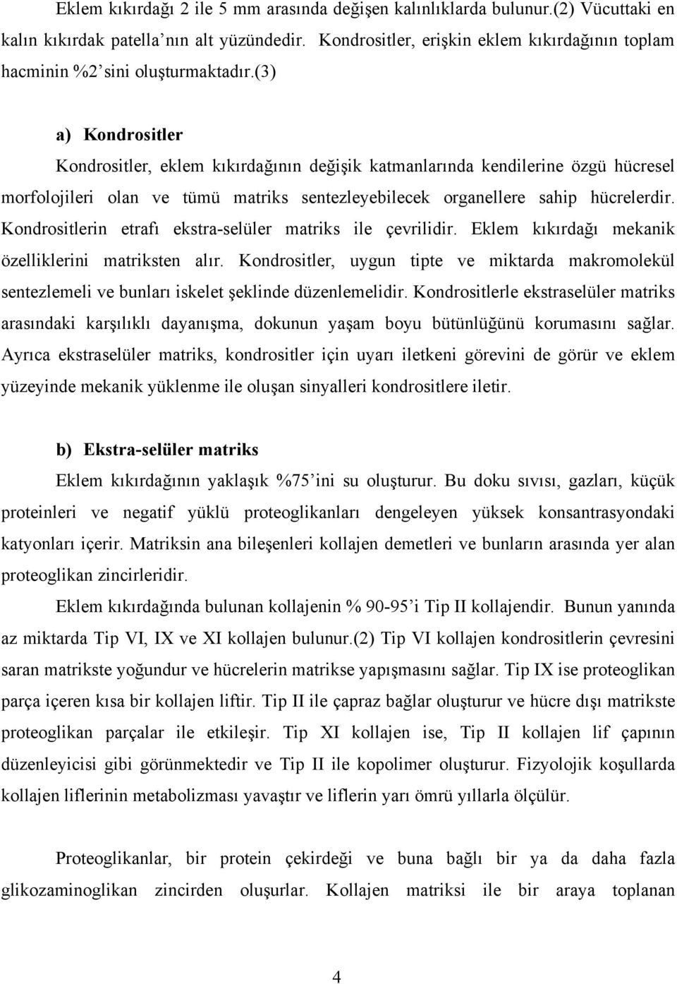 (3) a) Kondrositler Kondrositler, eklem kıkırdağının değişik katmanlarında kendilerine özgü hücresel morfolojileri olan ve tümü matriks sentezleyebilecek organellere sahip hücrelerdir.