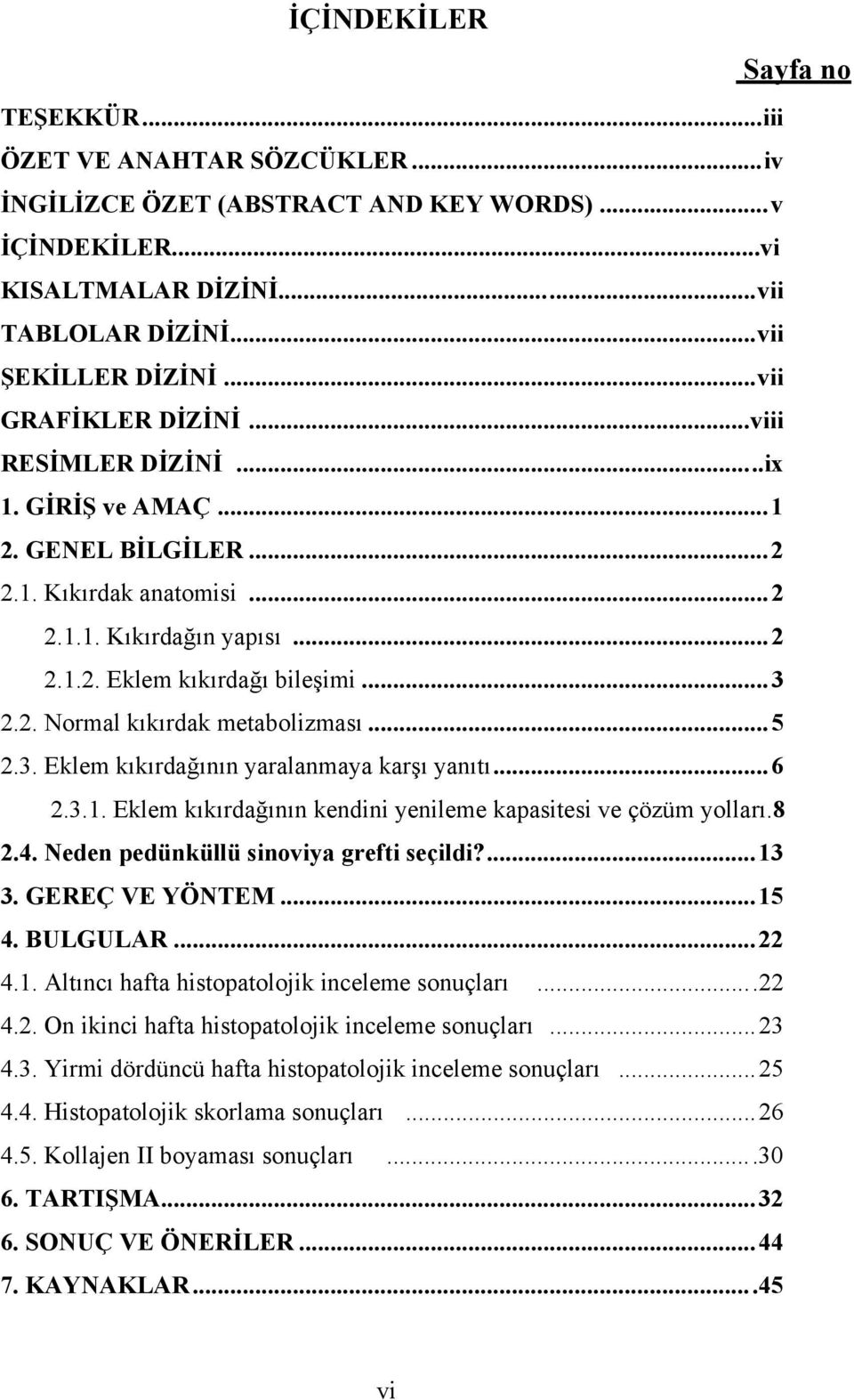 ..5 2.3. Eklem kıkırdağının yaralanmaya karşı yanıtı...6 2.3.1. Eklem kıkırdağının kendini yenileme kapasitesi ve çözüm yolları.8 2.4. Neden pedünküllü sinoviya grefti seçildi?...13 3.