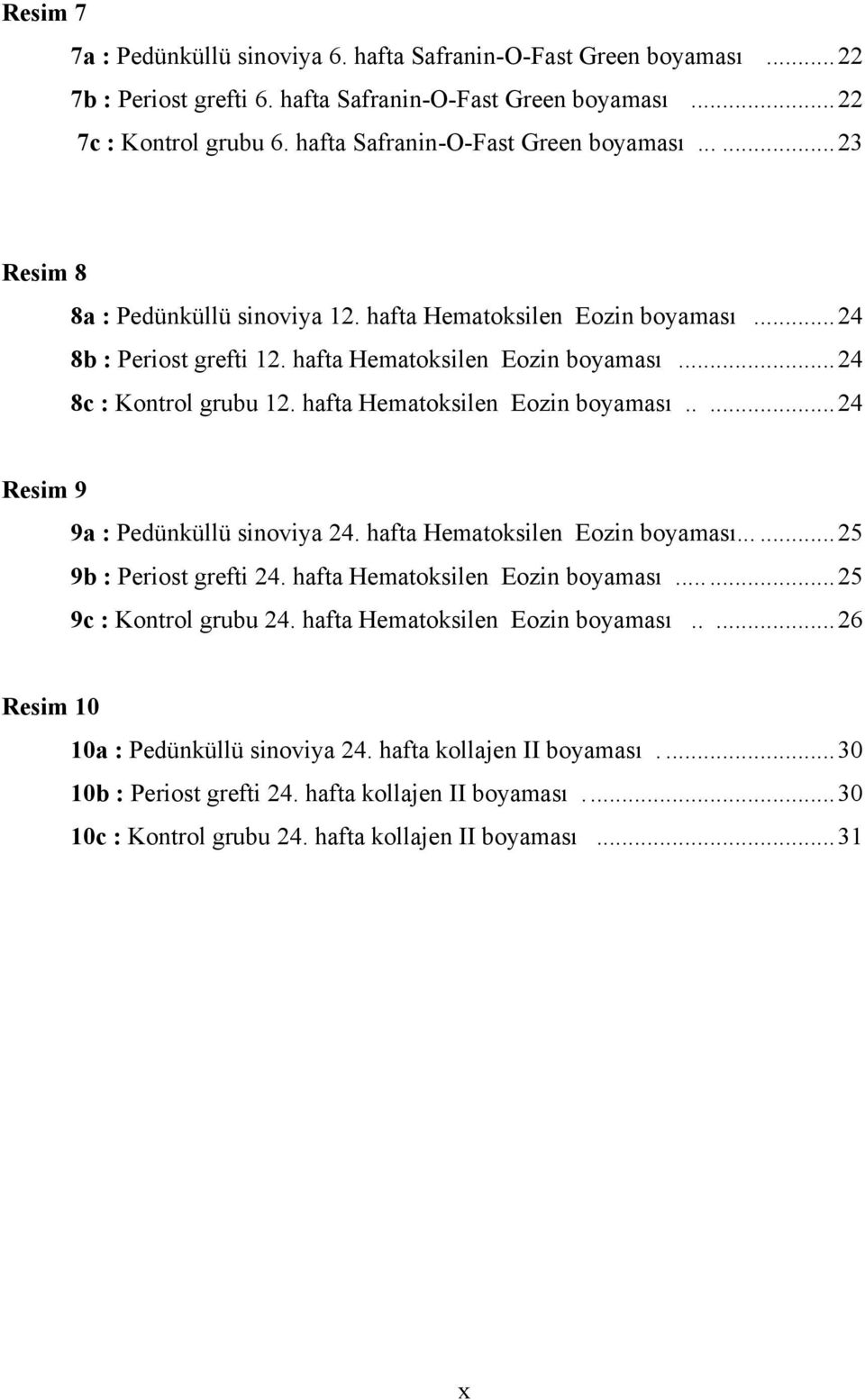 hafta Hematoksilen Eozin boyaması.....24 Resim 9 9a : Pedünküllü sinoviya 24. hafta Hematoksilen Eozin boyaması......25 9b : Periost grefti 24. hafta Hematoksilen Eozin boyaması...25 9c : Kontrol grubu 24.