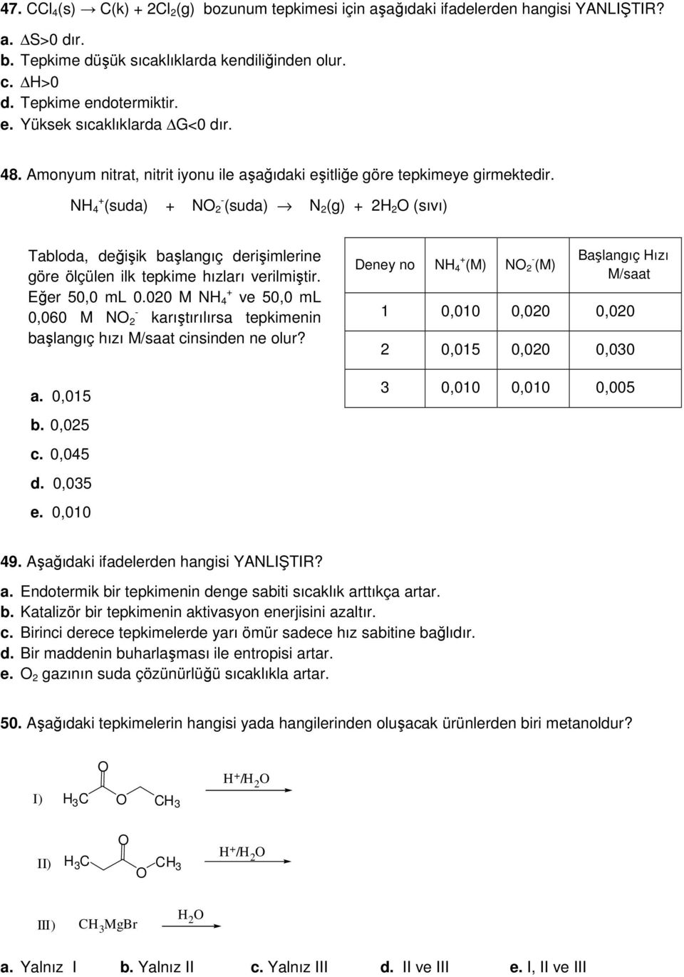 NH 4 + (suda) + NO 2 - (suda) N 2 (g) + 2H 2 O (sıvı) Tabloda, değişik başlangıç derişimlerine göre ölçülen ilk tepkime hızları verilmiştir. Eğer 50,0 ml 0.