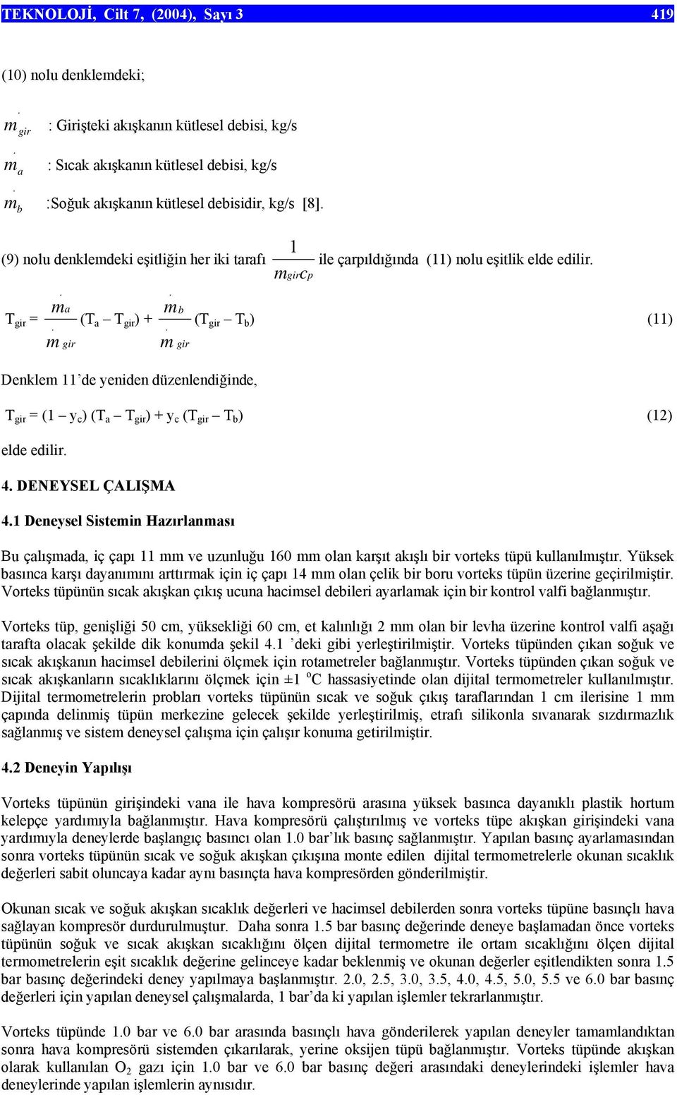 ÇALIŞMA 41 Deneysel Sistein Hzırlnsı Bu çlışd, iç çpı 11 ve uzunluğu 16 oln krşıt kışlı ir vorteks tüpü kullnılıştır Yüksek sınc krşı dynıını rttırk için iç çpı 14 oln çelik ir oru vorteks tüpün