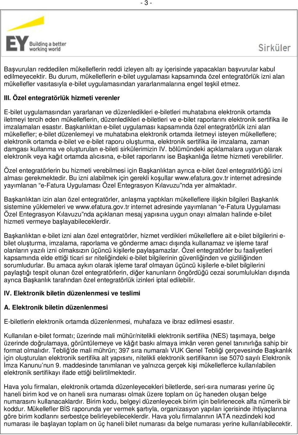 Özel entegratörlük hizmeti verenler E-bilet uygulamasından yararlanan ve düzenledikleri e-biletleri muhatabına elektronik ortamda iletmeyi tercih eden mükelleflerin, düzenledikleri e-biletleri ve