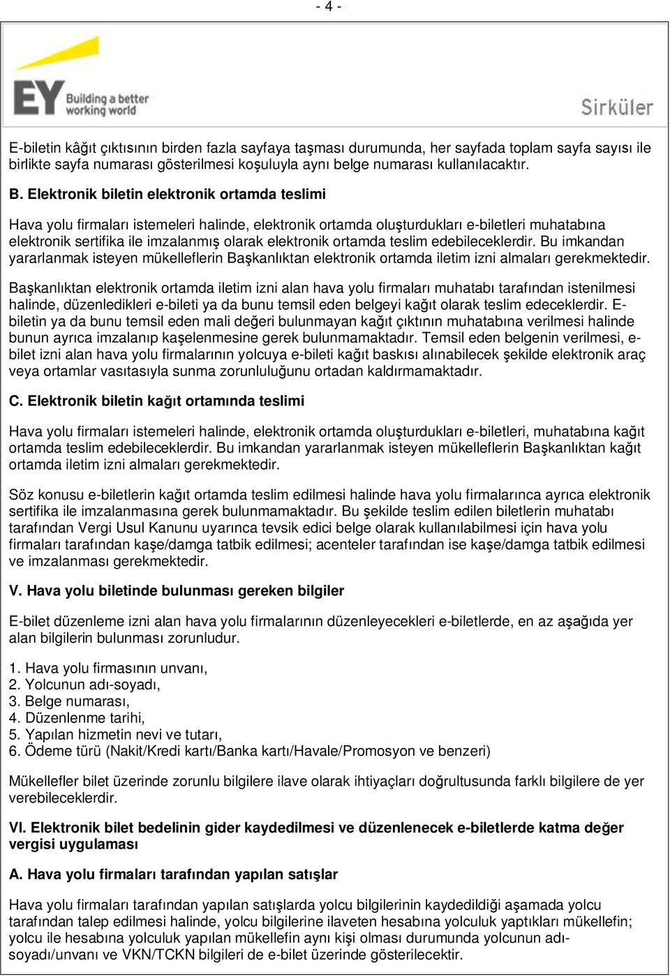 ortamda teslim edebileceklerdir. Bu imkandan yararlanmak isteyen mükelleflerin Başkanlıktan elektronik ortamda iletim izni almaları gerekmektedir.