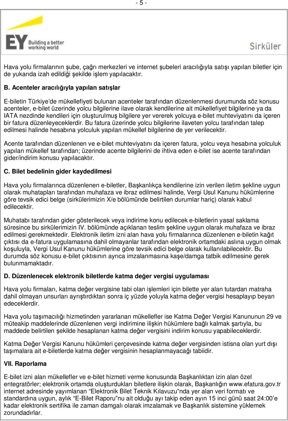 kendilerine ait mükellefiyet bilgilerine ya da IATA nezdinde kendileri için oluşturulmuş bilgilere yer vererek yolcuya e-bilet muhteviyatını da içeren bir fatura düzenleyeceklerdir.