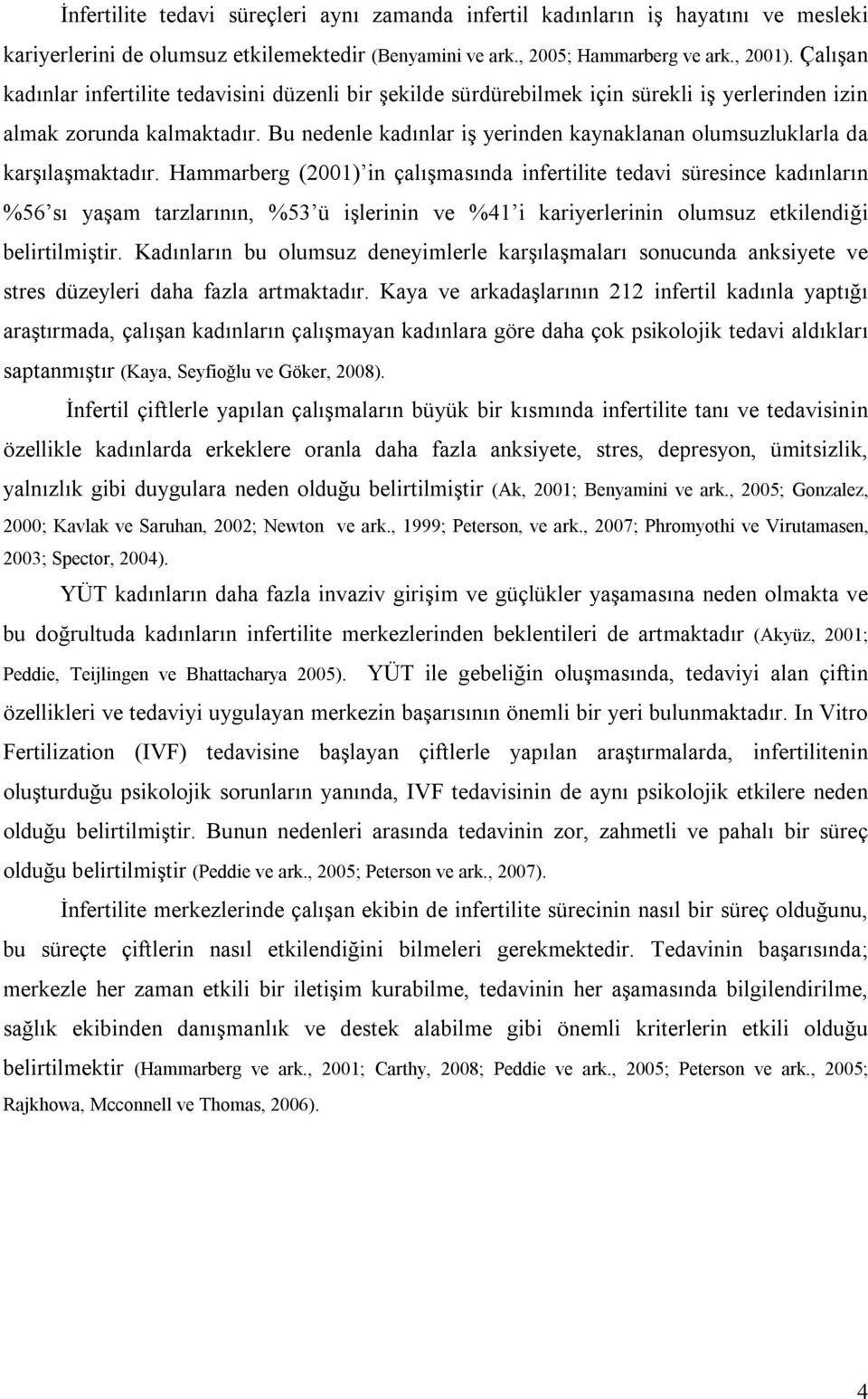 Bu nedenle kadınlar iş yerinden kaynaklanan olumsuzluklarla da karşılaşmaktadır.