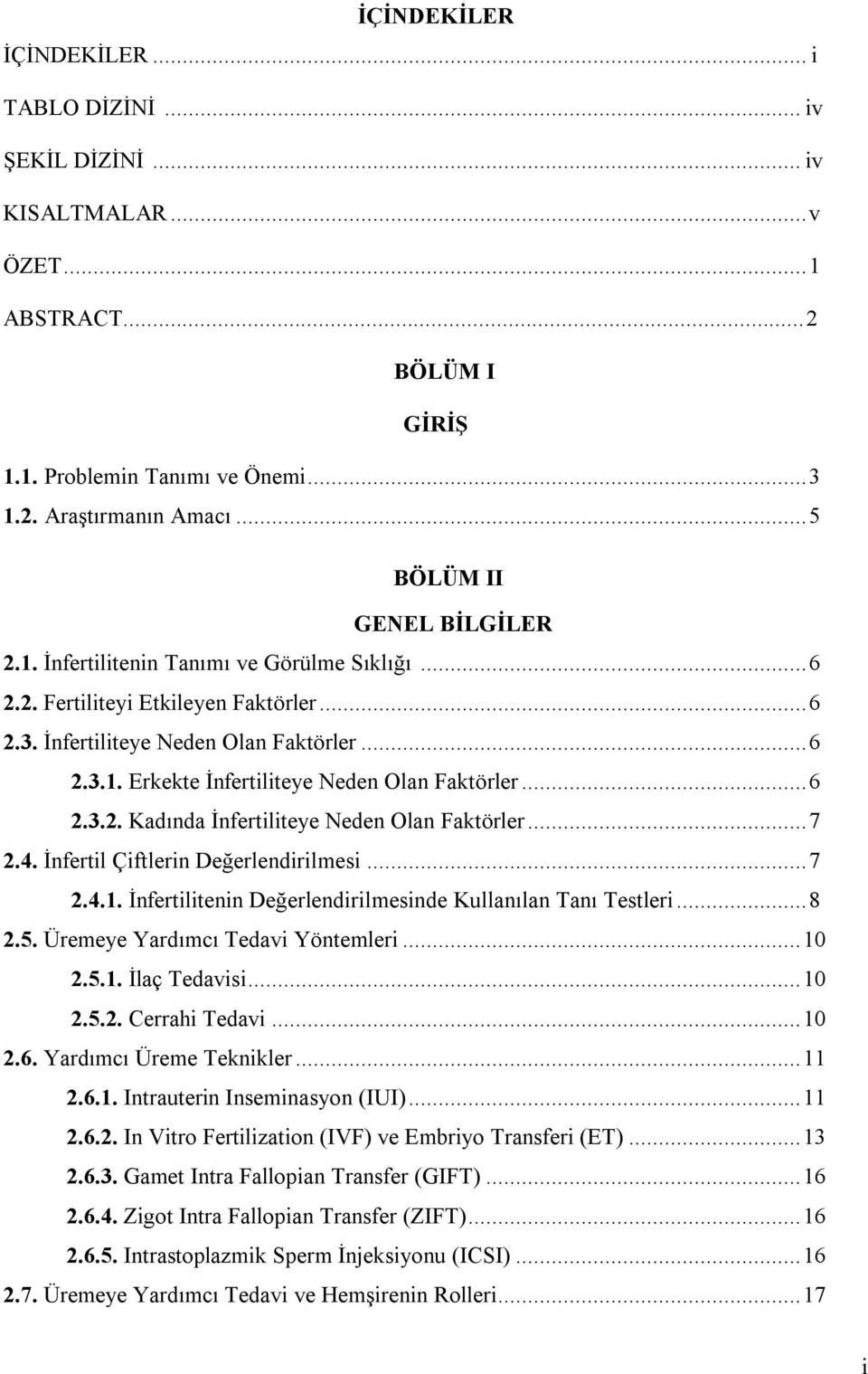 ..6 2.3.2. Kadında İnfertiliteye Neden Olan Faktörler...7 2.4. İnfertil Çiftlerin Değerlendirilmesi...7 2.4.1. İnfertilitenin Değerlendirilmesinde Kullanılan Tanı Testleri...8 2.5.