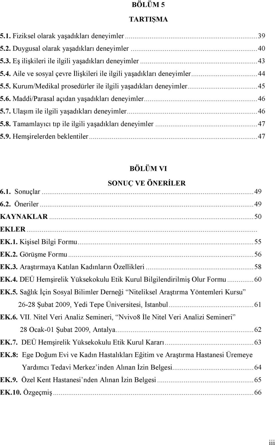 Tamamlayıcı tıp ile ilgili yaşadıkları deneyimler...47 5.9. Hemşirelerden beklentiler...47 BÖLÜM VI SONUÇ VE ÖNERİLER 6.1. Sonuçlar...49 6.2. Öneriler...49 KAYNAKLAR...50 EKLER... EK.1. Kişisel Bilgi Formu.