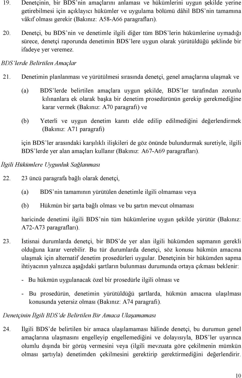 Denetçi, bu BDS nin ve denetimle ilgili diğer tüm BDS lerin hükümlerine uymadığı sürece, denetçi raporunda denetimin BDS lere uygun olarak yürütüldüğü şeklinde bir ifadeye yer veremez.