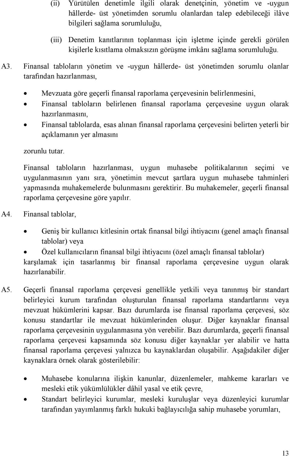 Finansal tabloların yönetim ve -uygun hâllerde- üst yönetimden sorumlu olanlar tarafından hazırlanması, Mevzuata göre geçerli finansal raporlama çerçevesinin belirlenmesini, Finansal tabloların