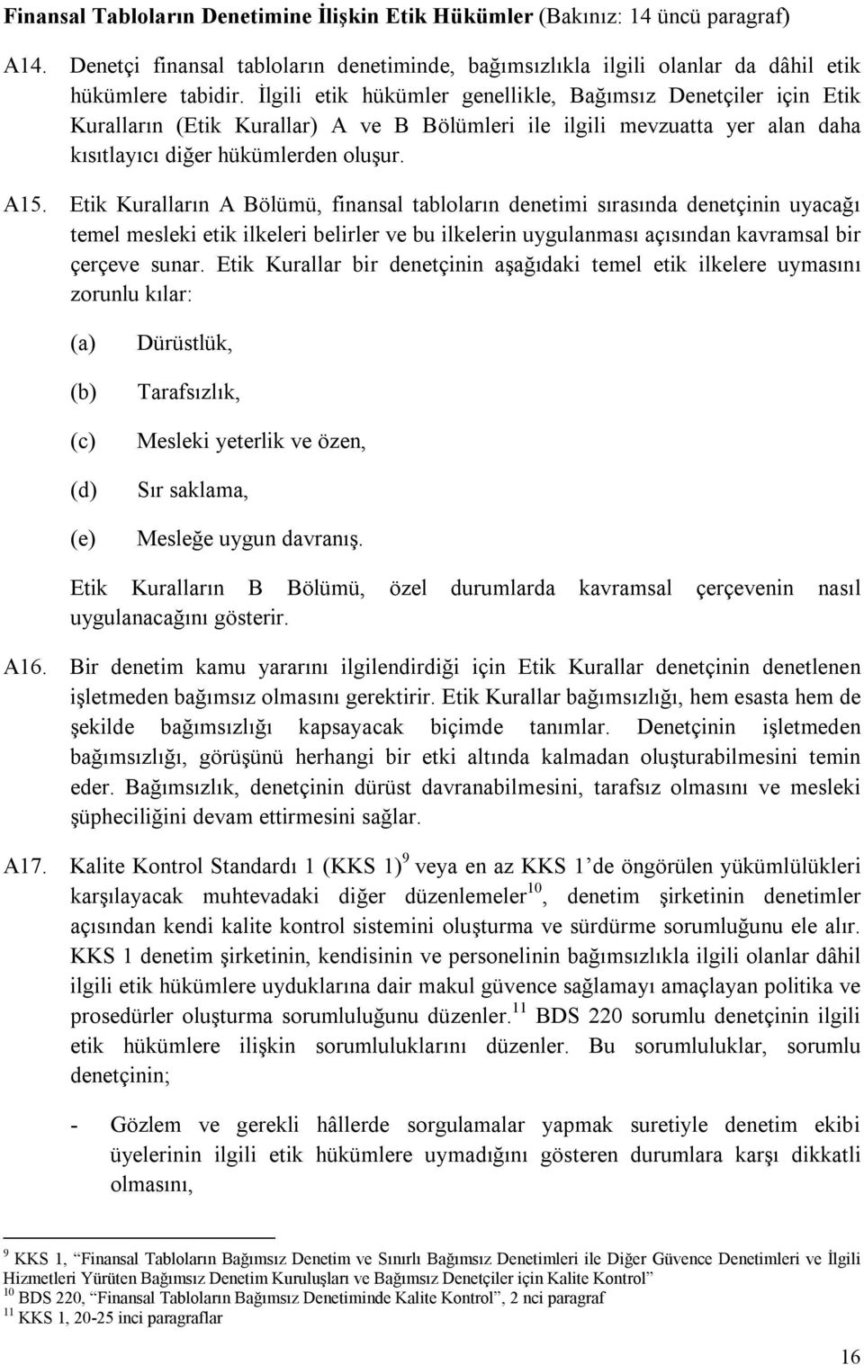 Etik Kuralların A Bölümü, finansal tabloların denetimi sırasında denetçinin uyacağı temel mesleki etik ilkeleri belirler ve bu ilkelerin uygulanması açısından kavramsal bir çerçeve sunar.