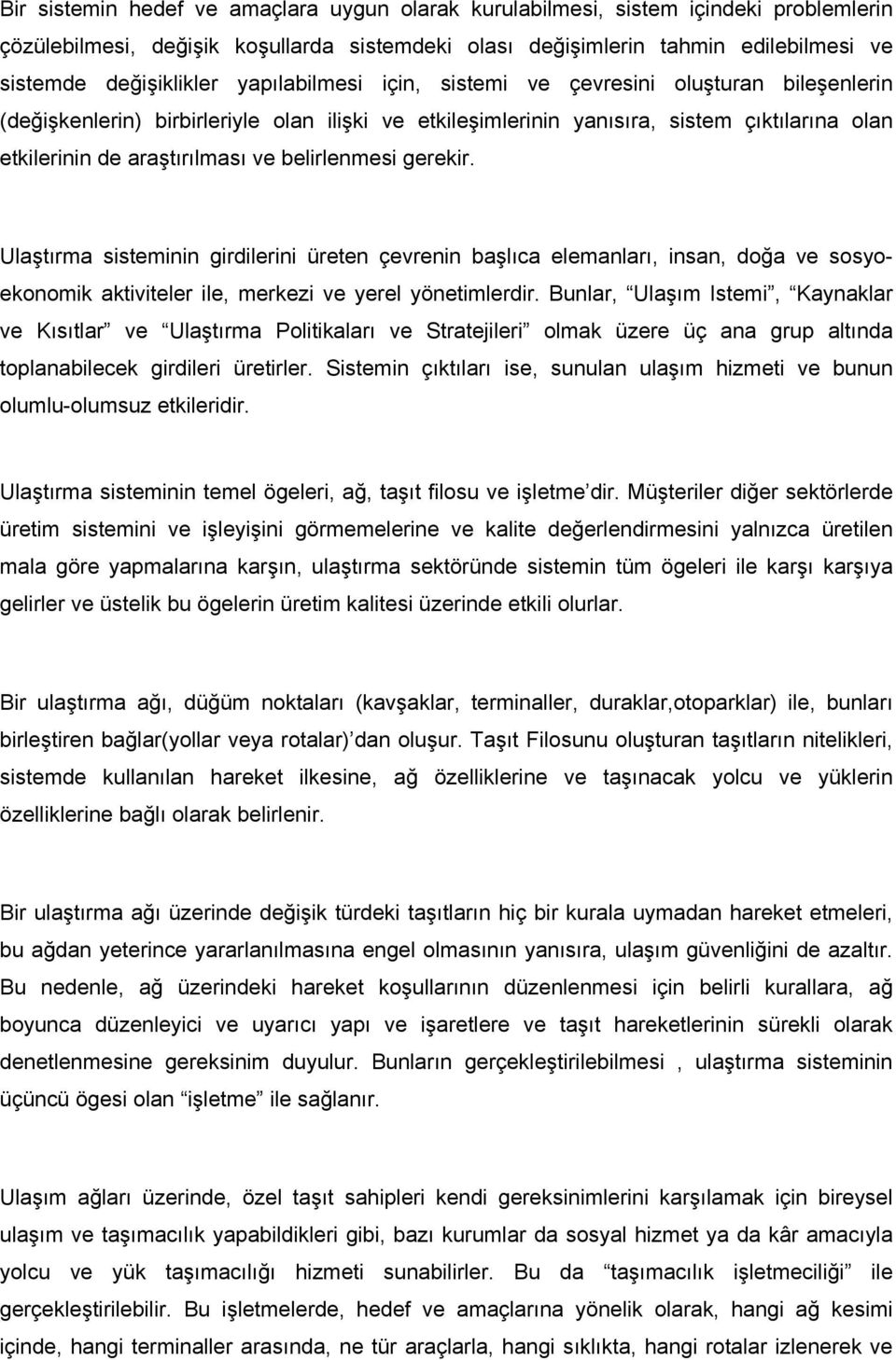 belirlenmesi gerekir. Ulaştırma sisteminin girdilerini üreten çevrenin başlıca elemanları, insan, doğa ve sosyoekonomik aktiviteler ile, merkezi ve yerel yönetimlerdir.