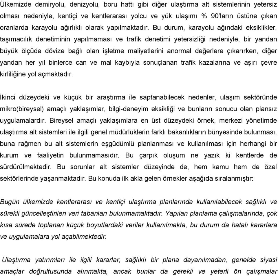 Bu durum, karayolu ağındaki eksiklikler, taşımacılık denetiminin yapılmaması ve trafik denetimi yetersizliği nedeniyle, bir yandan büyük ölçüde dövize bağlı olan işletme maliyetlerini anormal