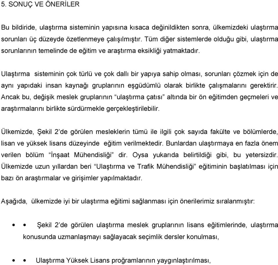 Ulaştırma sisteminin çok türlü ve çok dallı bir yapıya sahip olması, sorunları çözmek için de aynı yapıdaki insan kaynağı gruplarının eşgüdümlü olarak birlikte çalışmalarını gerektirir.