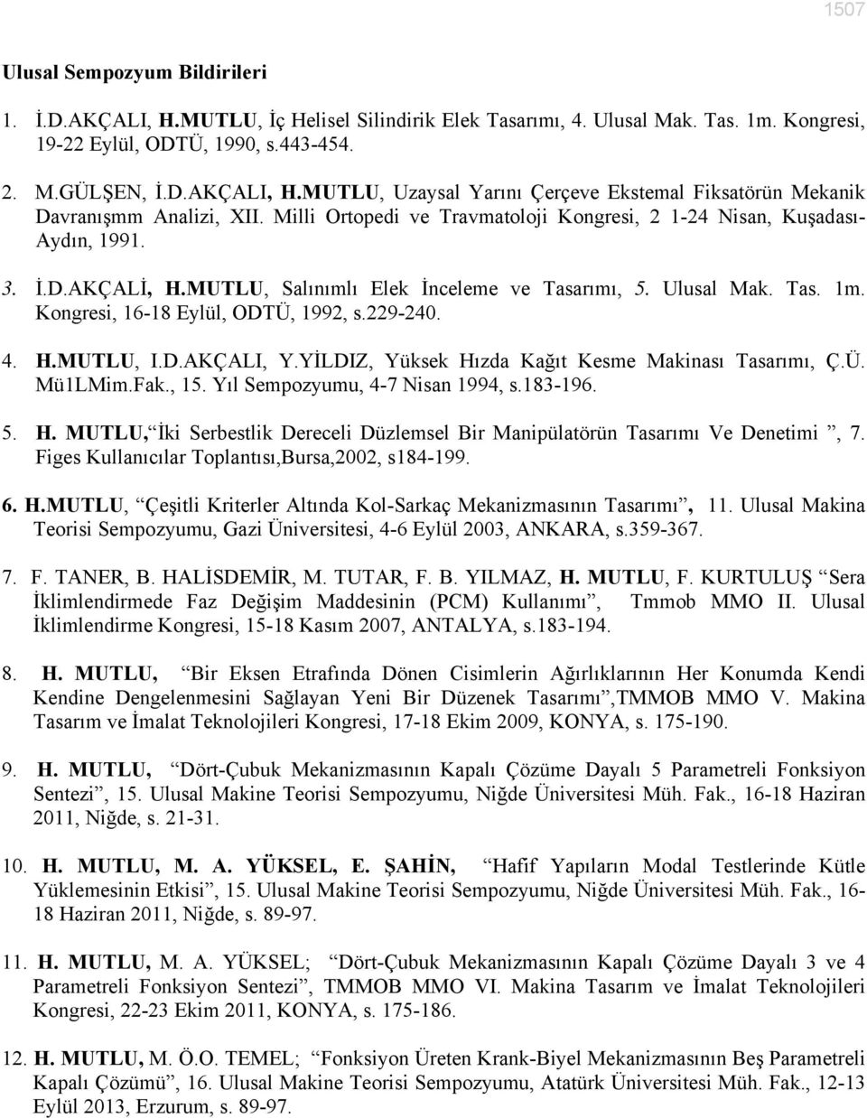 229-240. 4. H.MUTLU, I.D.AKÇALI, Y.YİLDIZ, Yüksek Hızda Kağıt Kesme Makinası Tasarımı, Ç.Ü. Mü1LMim.Fak., 15. Yıl Sempozyumu, 4-7 Nisan 1994, s.183-196. 5. H. MUTLU, İki Serbestlik Dereceli Düzlemsel Bir Manipülatörün Tasarımı Ve Denetimi, 7.