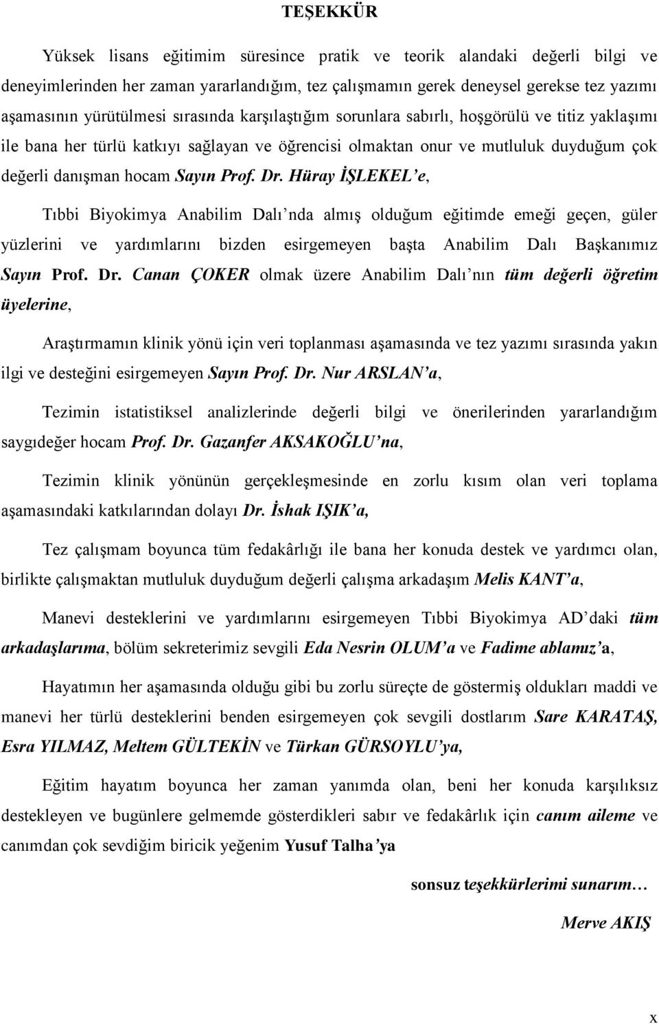 Hüray İŞLEKEL e, Tıbbi Biyokimya Anabilim Dalı nda almış olduğum eğitimde emeği geçen, güler yüzlerini ve yardımlarını bizden esirgemeyen başta Anabilim Dalı Başkanımız Sayın Prof. Dr.