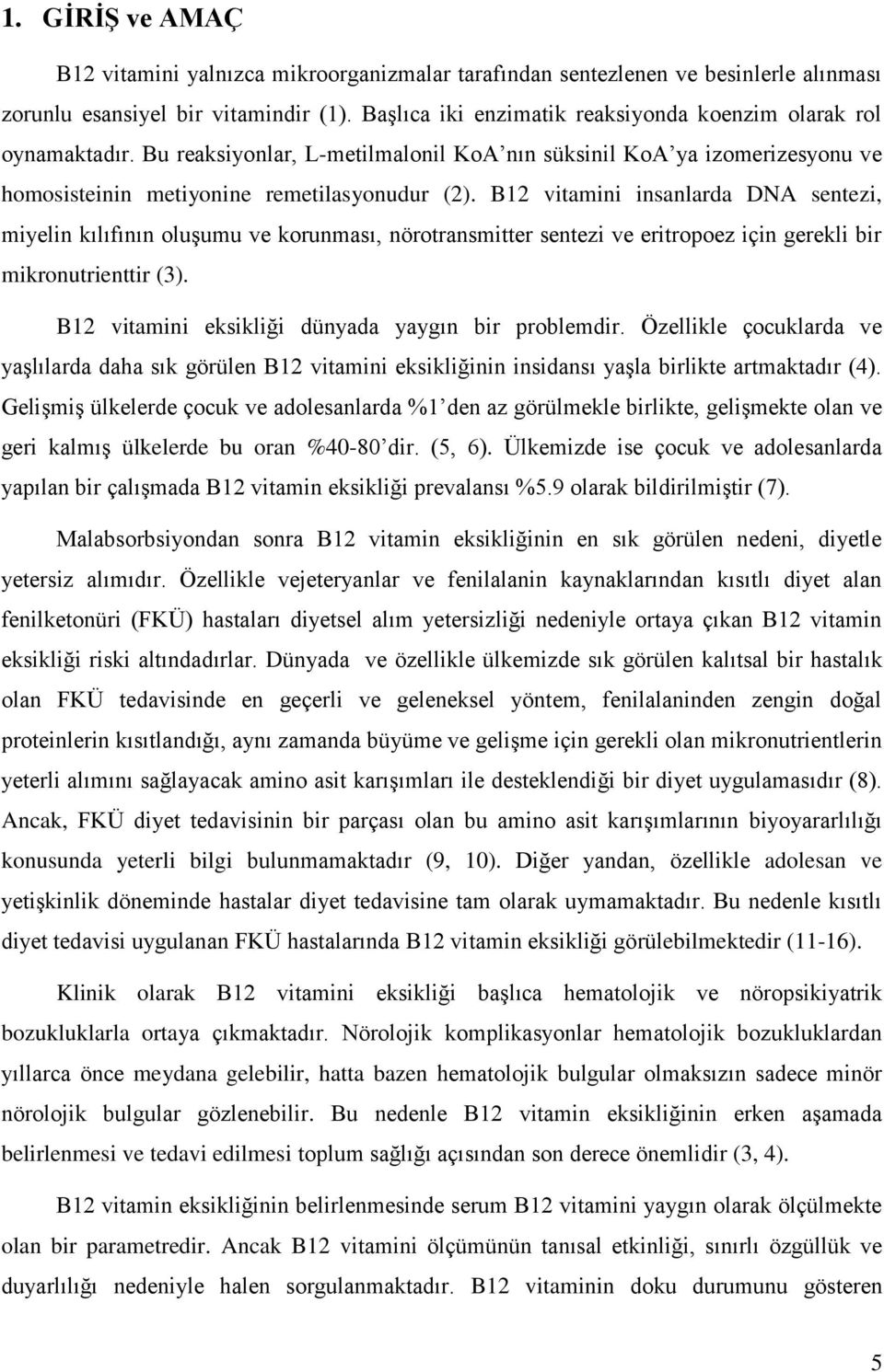 B12 vitamini insanlarda DNA sentezi, miyelin kılıfının oluşumu ve korunması, nörotransmitter sentezi ve eritropoez için gerekli bir mikronutrienttir (3).