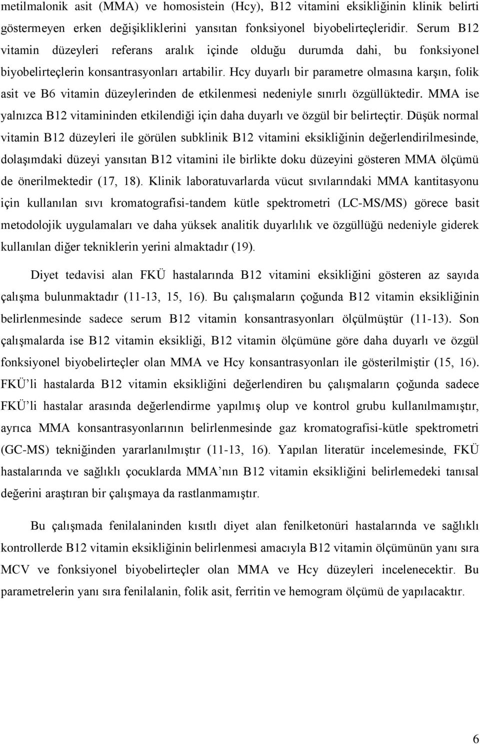 Hcy duyarlı bir parametre olmasına karşın, folik asit ve B6 vitamin düzeylerinden de etkilenmesi nedeniyle sınırlı özgüllüktedir.