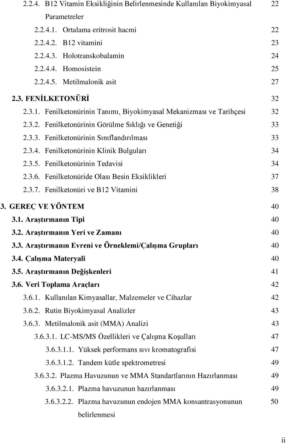 3.4. Fenilketonürinin Klinik Bulguları 34 2.3.5. Fenilketonürinin Tedavisi 34 2.3.6. Fenilketonüride Olası Besin Eksiklikleri 37 2.3.7. Fenilketonüri ve B12 Vitamini 38 3. GEREÇ VE YÖNTEM 40 3.1. Araştırmanın Tipi 40 3.