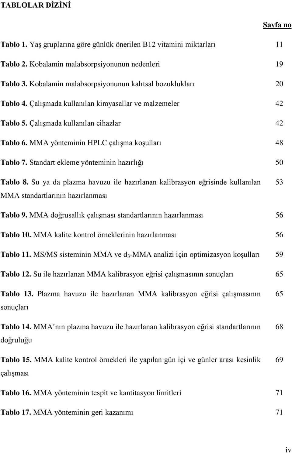 MMA yönteminin HPLC çalışma koşulları 48 Tablo 7. Standart ekleme yönteminin hazırlığı 50 Tablo 8.