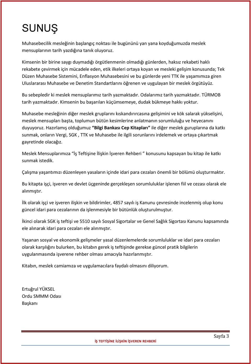 Muhasebe Sistemini, Enflasyon Muhasebesini ve bu günlerde yeni TTK ile yaşamımıza giren Uluslararası Muhasebe ve Denetim Standartlarını öğrenen ve uygulayan bir meslek örgütüyüz.