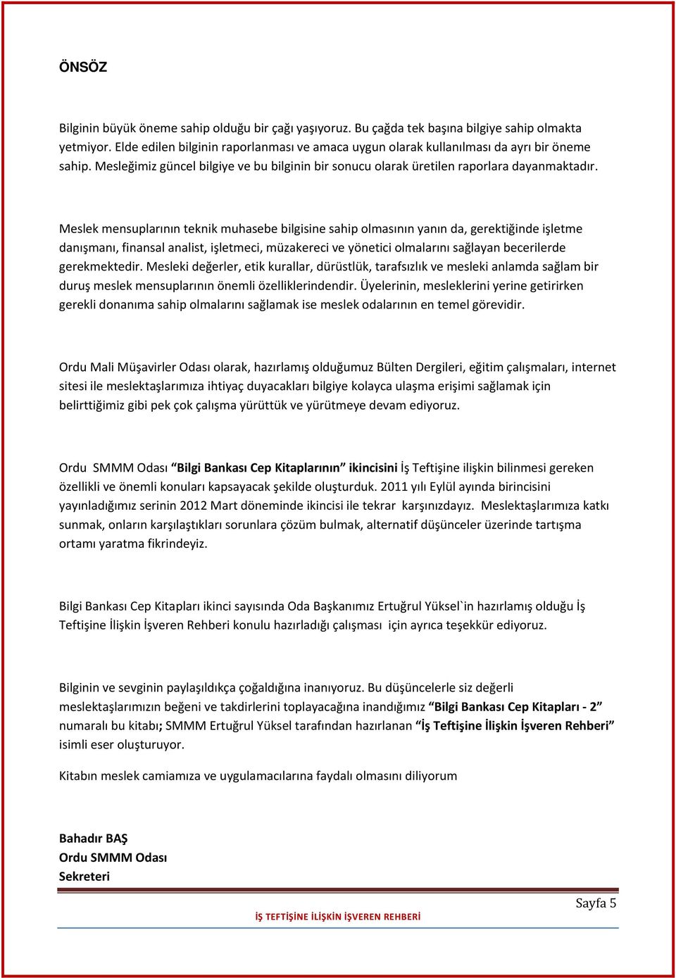 Meslek mensuplarının teknik muhasebe bilgisine sahip olmasının yanın da, gerektiğinde işletme danışmanı, finansal analist, işletmeci, müzakereci ve yönetici olmalarını sağlayan becerilerde