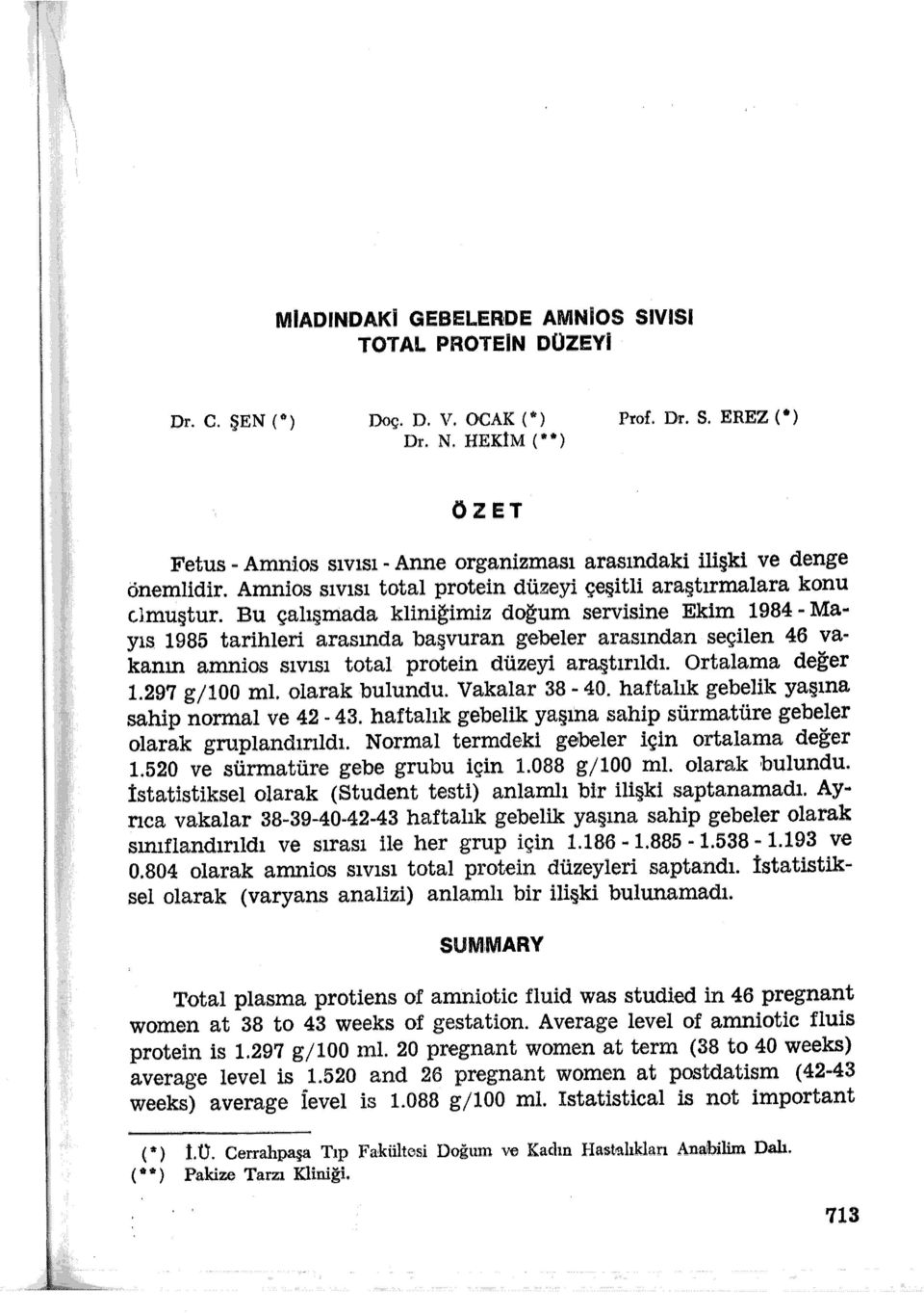 Bu çalışmada kliniğimiz doğum servisine Ekim 1984 - Mayıs 1985 tarihleri arasında başvuran gebeler arasından seçilen 46 vakanın amnios sıvısı total protein düzeyi araştırıldı. ortalama değer 1.