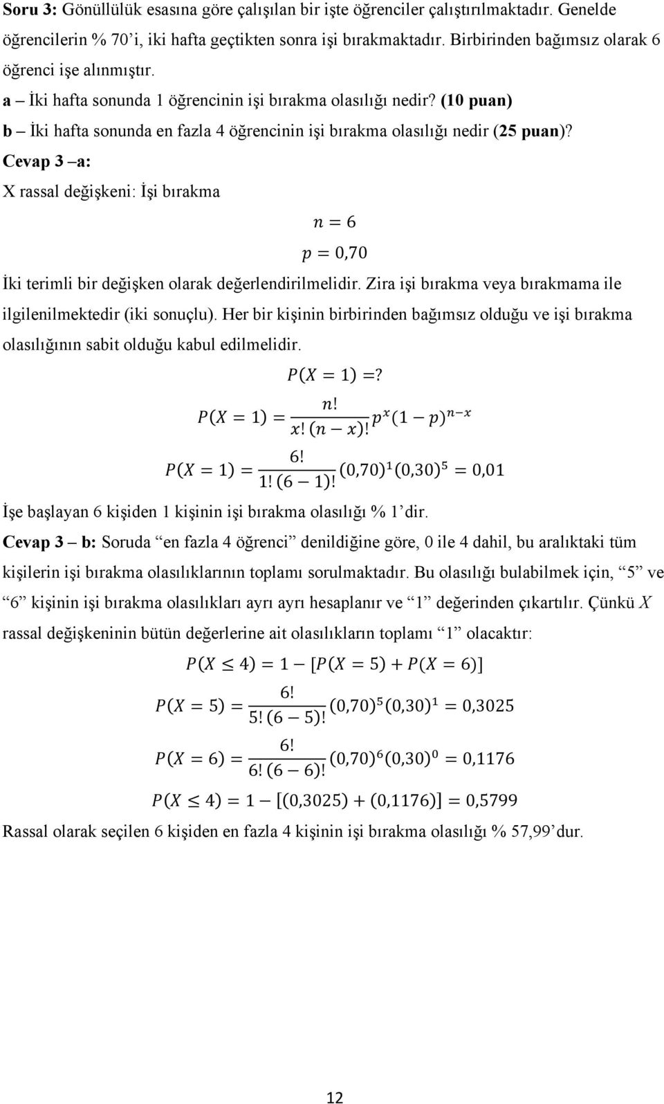 (10 puan) b İki hafta sonunda en fazla 4 öğrencinin işi bırakma olasılığı nedir (25 puan)? Cevap 3 a: X rassal değişkeni: İşi bırakma 𝑛6 𝑝 0,70 İki terimli bir değişken olarak değerlendirilmelidir.
