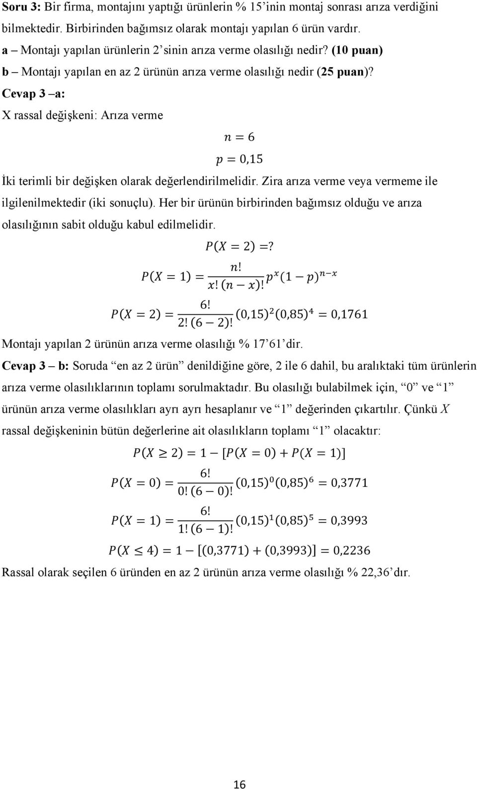 Cevap 3 a: X rassal değişkeni: Arıza verme 𝑛6 𝑝 0,15 İki terimli bir değişken olarak değerlendirilmelidir. Zira arıza verme veya vermeme ile ilgilenilmektedir (iki sonuçlu).