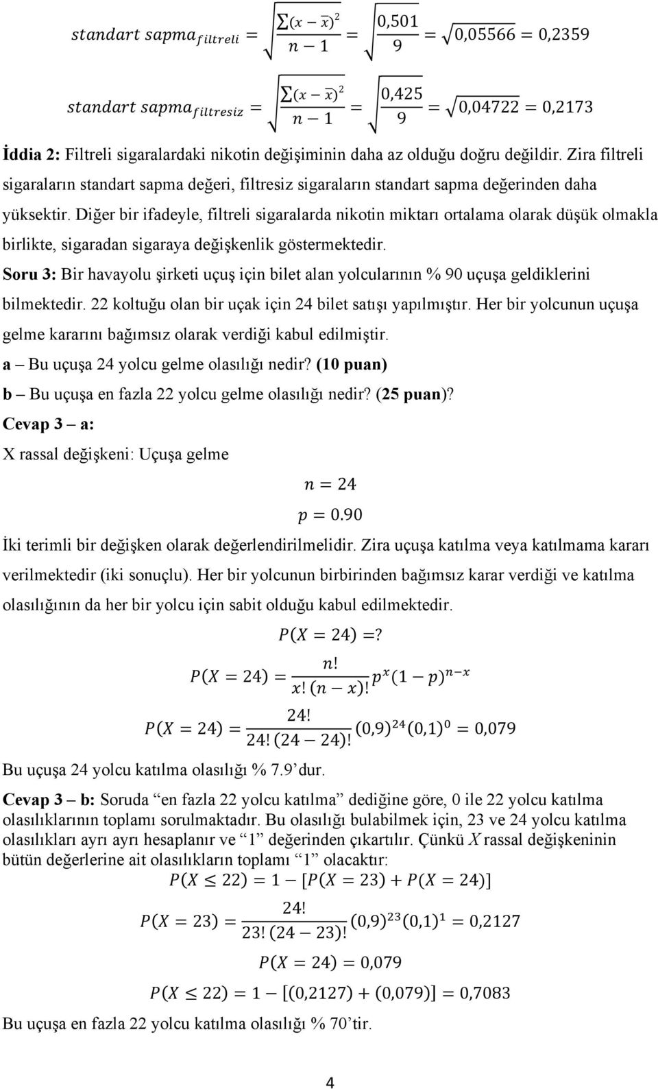 Diğer bir ifadeyle, filtreli sigaralarda nikotin miktarı ortalama olarak düşük olmakla birlikte, sigaradan sigaraya değişkenlik göstermektedir.