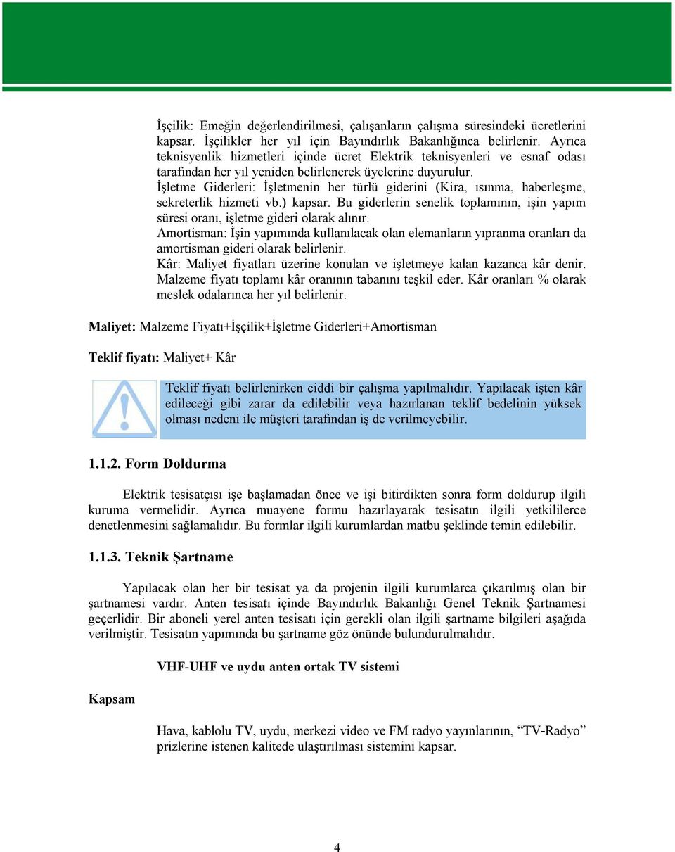 İşletme Giderleri: İşletmenin her türlü giderini (Kira, ısınma, haberleşme, sekreterlik hizmeti vb.) kapsar. Bu giderlerin senelik toplamının, işin yapım süresi oranı, işletme gideri olarak alınır.