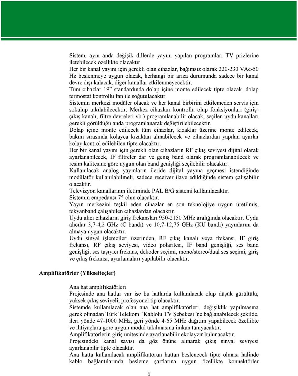 etkilenmeyecektir. Tüm cihazlar 19 standardında dolap içine monte edilecek tipte olacak, dolap termostat kontrollü fan ile soğutulacaktır.