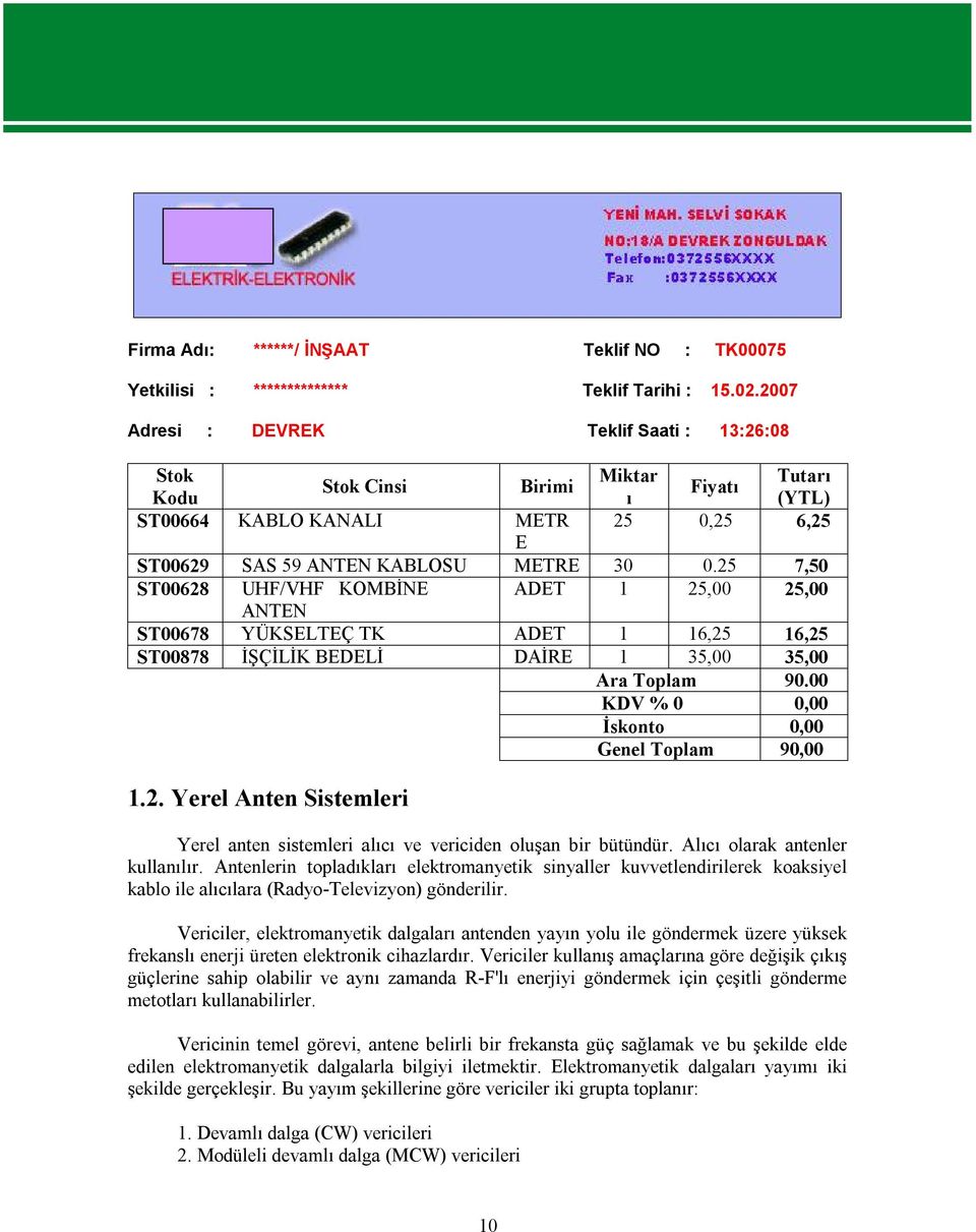 25 7,50 ST00628 UHF/VHF KOMBİNE ADET 1 25,00 25,00 ANTEN ST00678 YÜKSELTEÇ TK ADET 1 16,25 16,25 ST00878 İŞÇİLİK BEDELİ DAİRE 1 35,00 35,00 Ara Toplam 90.