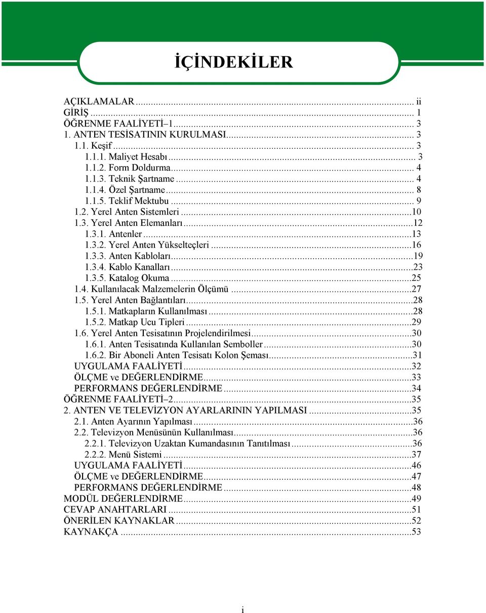 Kablo Kanalları...23 1.3.5. Katalog Okuma...25 1.4. Kullanılacak Malzemelerin Ölçümü...27 1.5. Yerel Anten Bağlantıları...28 1.5.1. Matkapların Kullanılması...28 1.5.2. Matkap Ucu Tipleri...29 1.6.