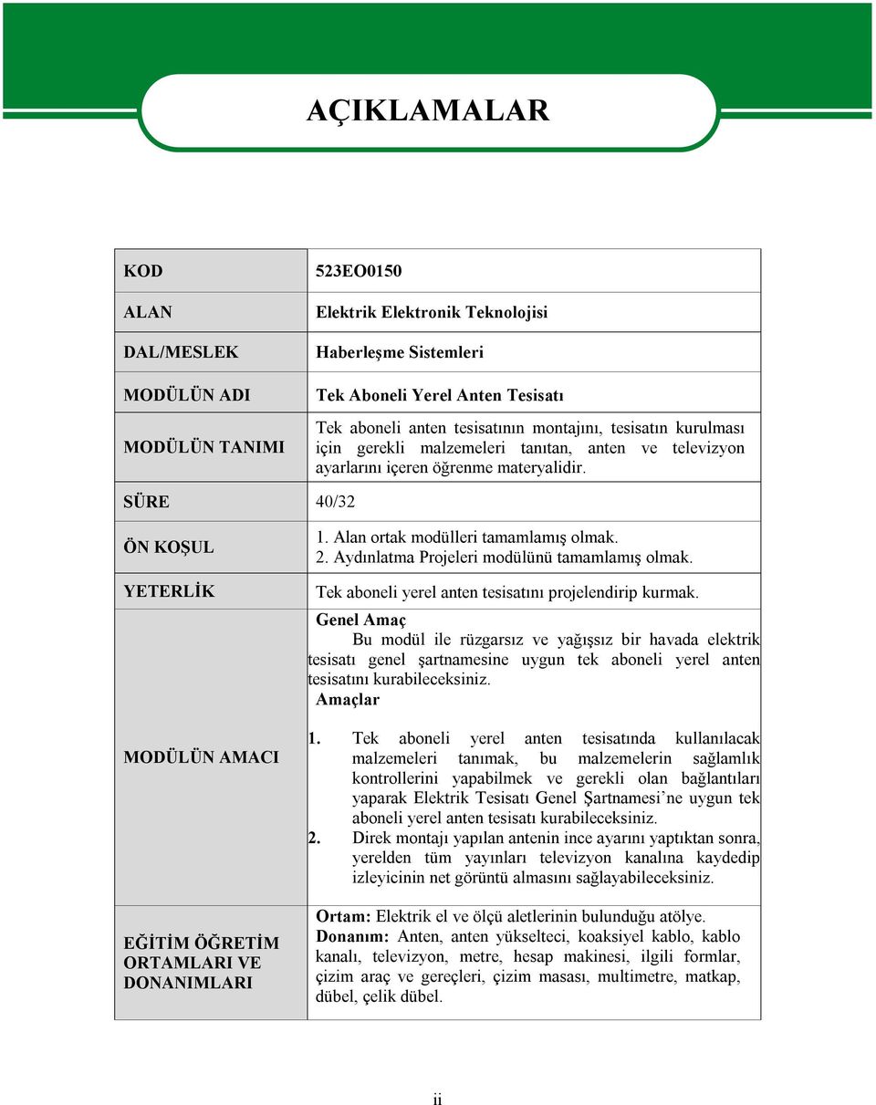 SÜRE 40/32 ÖN KOŞUL YETERLİK MODÜLÜN AMACI EĞİTİM ÖĞRETİM ORTAMLARI VE DONANIMLARI 1. Alan ortak modülleri tamamlamış olmak. 2. Aydınlatma Projeleri modülünü tamamlamış olmak.