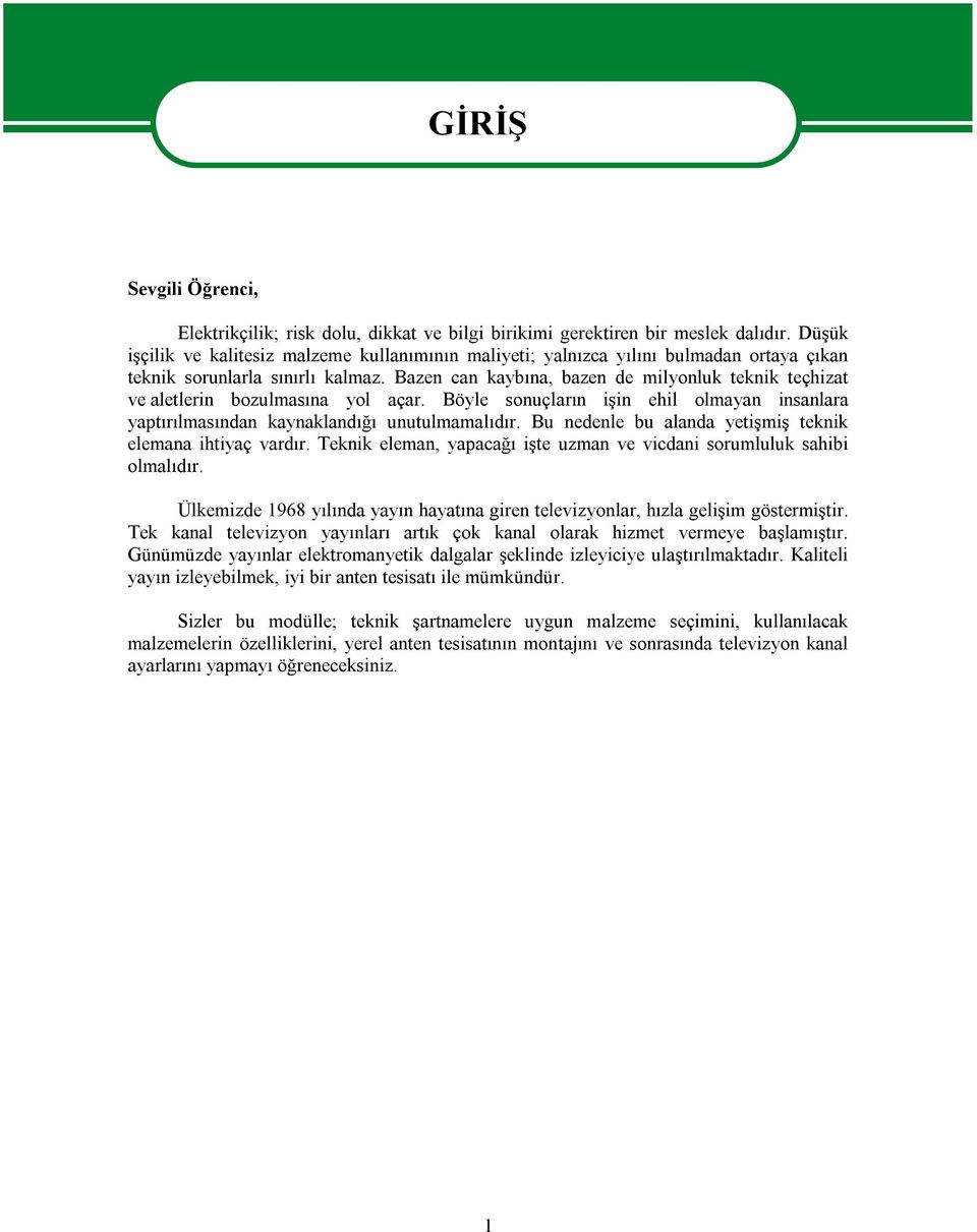 Bazen can kaybına, bazen de milyonluk teknik teçhizat ve aletlerin bozulmasına yol açar. Böyle sonuçların işin ehil olmayan insanlara yaptırılmasından kaynaklandığı unutulmamalıdır.